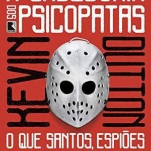 A sabedoria dos psicopatas: O que santos, espiões e serial killers podem nos ensinar sobre o sucesso